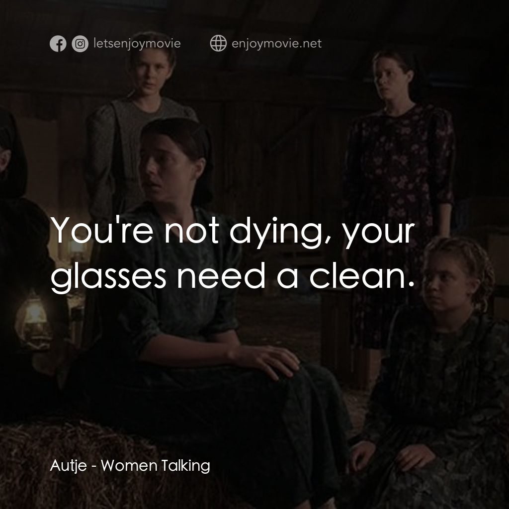 沒有聲音的女人們電影對白：Autje: You're not dying, your glasses need a clean.
