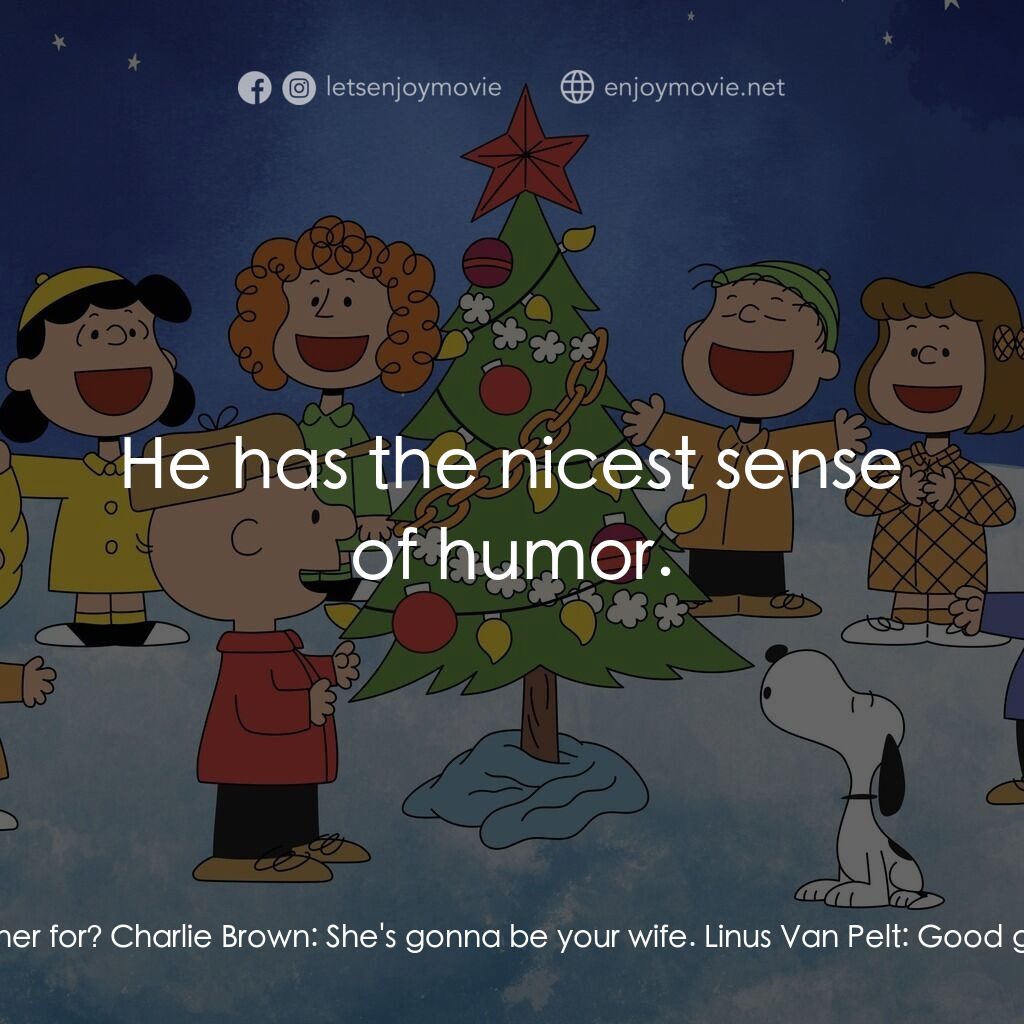 查理布朗的愉快聖誕電影對白：Charlie Brown:  Sally, come here. Linus Van Pelt:  What do you want her for? Char