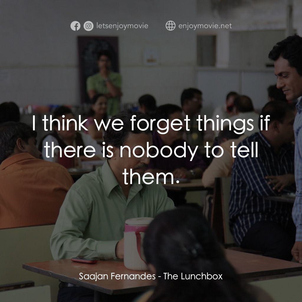 美味情書經典對白：Saajan Fernandes: I think we forget things if there is nobody to tell them.