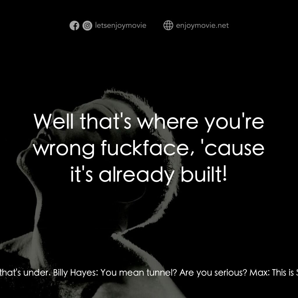 午夜快車電影對白：Jimmy:  The second way out, I need you guy's help, and that's under. Billy Hayes: