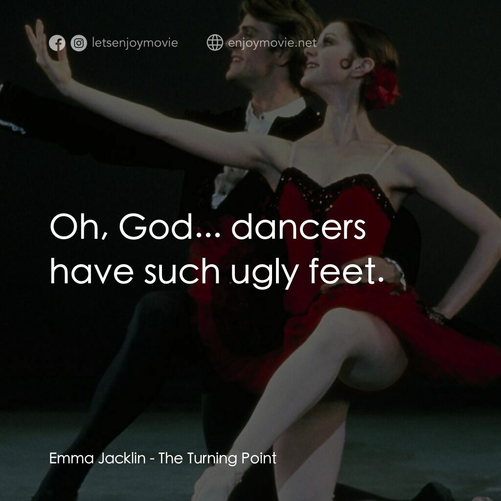 轉折點電影對白：Emma Jacklin:  Oh, God... dancers have such ugly feet.