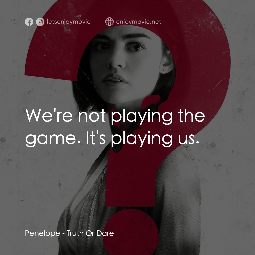 死神遊戲 : Truth Or Dare電影對白：Penelope: We're not playing the game. It's playing us.