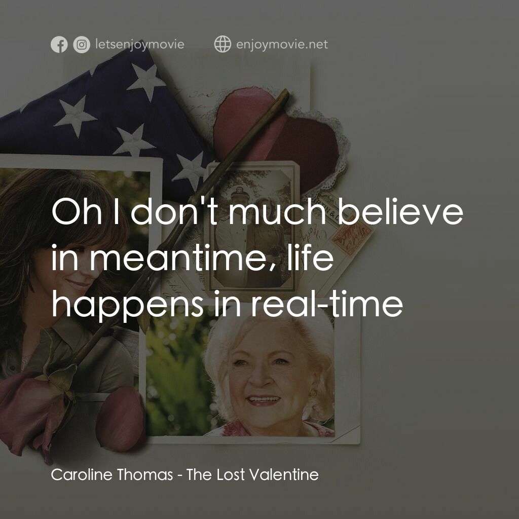 The Lost Valentine電影對白：Caroline Thomas:  Oh I don't much believe in meantime, life happens in real-time