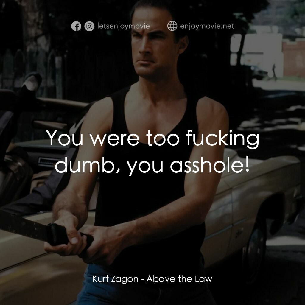 熱血高手電影對白：Kurt Zagon:  You were too fucking dumb, you asshole!