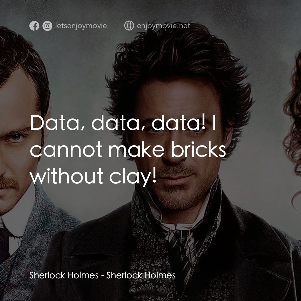 神探福爾摩斯電影對白：Sherlock Holmes: Data, data, data! I cannot make bricks without clay!