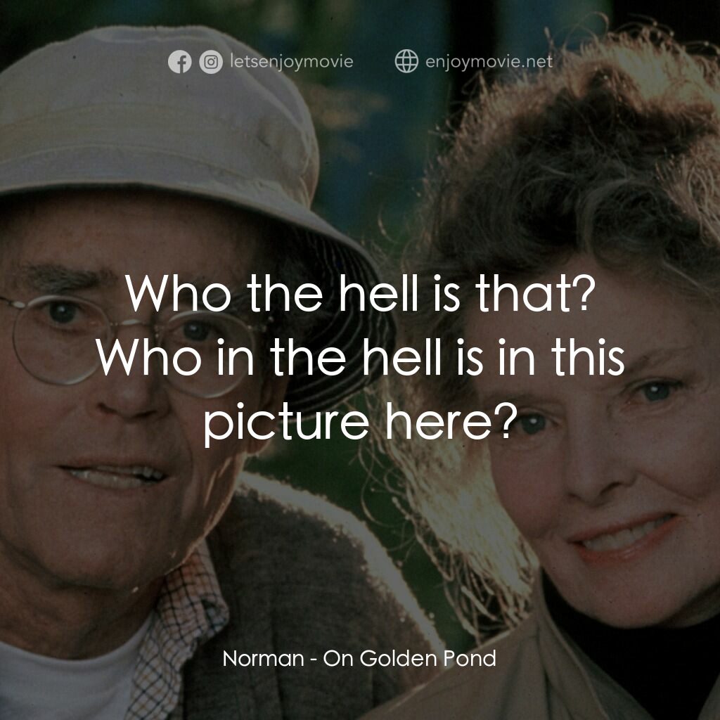 金池塘電影對白：Norman:  Who the hell is that? Who in the hell is in this picture here?