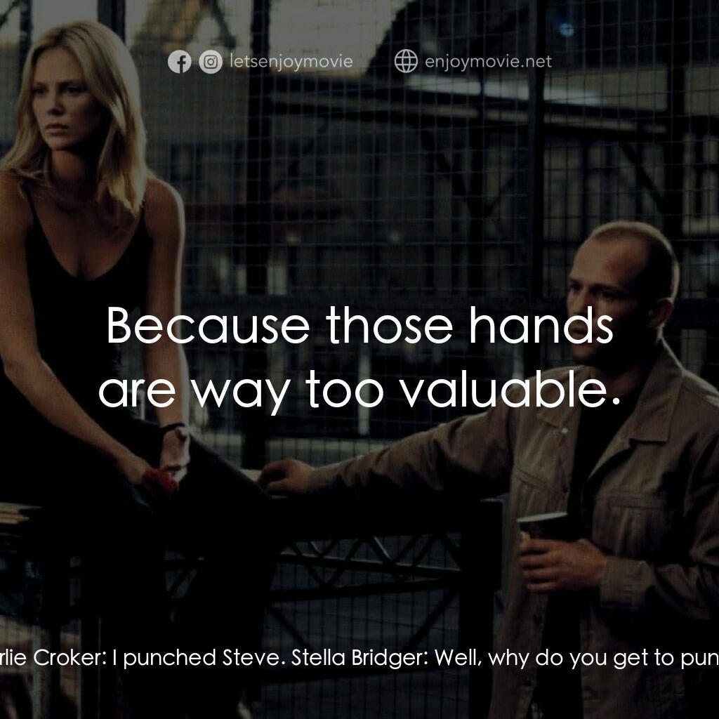 偷天換日電影對白：Stella Bridger:  What did you do to your hand? Charlie Croker:  I punched Steve. 