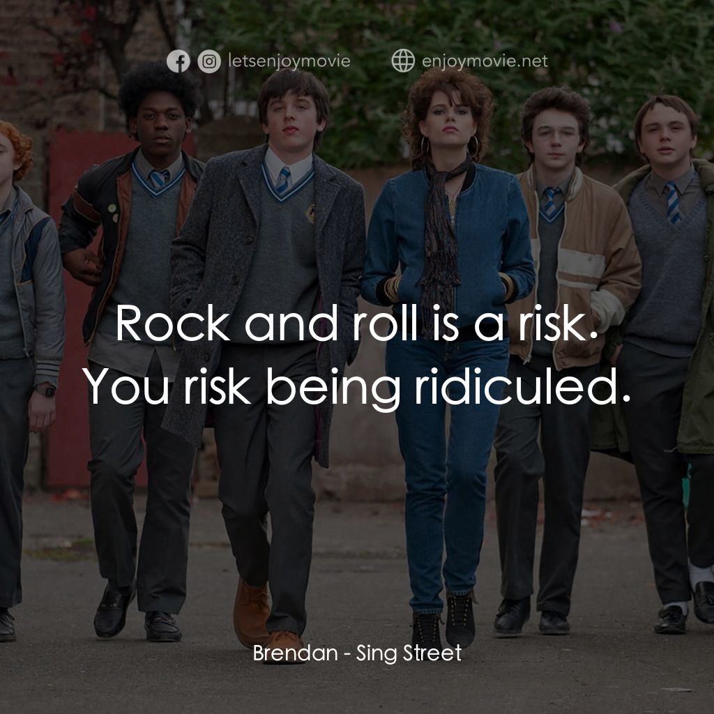 搖滾青春戀習曲電影對白：Brendan: Rock and roll is a risk. You risk being ridiculed.