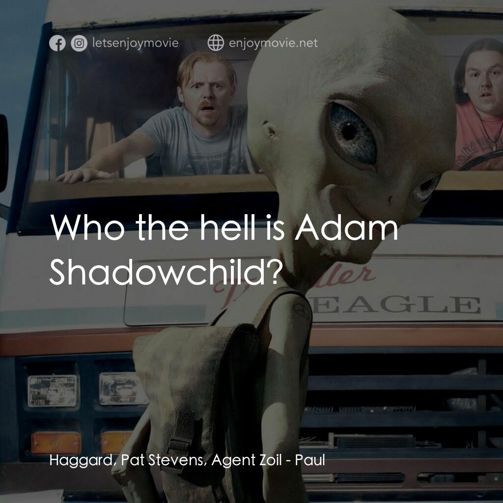 我們撞到外星人電影對白：Haggard, Pat Stevens, Agent Zoil:  Who the hell is Adam Shadowchild?