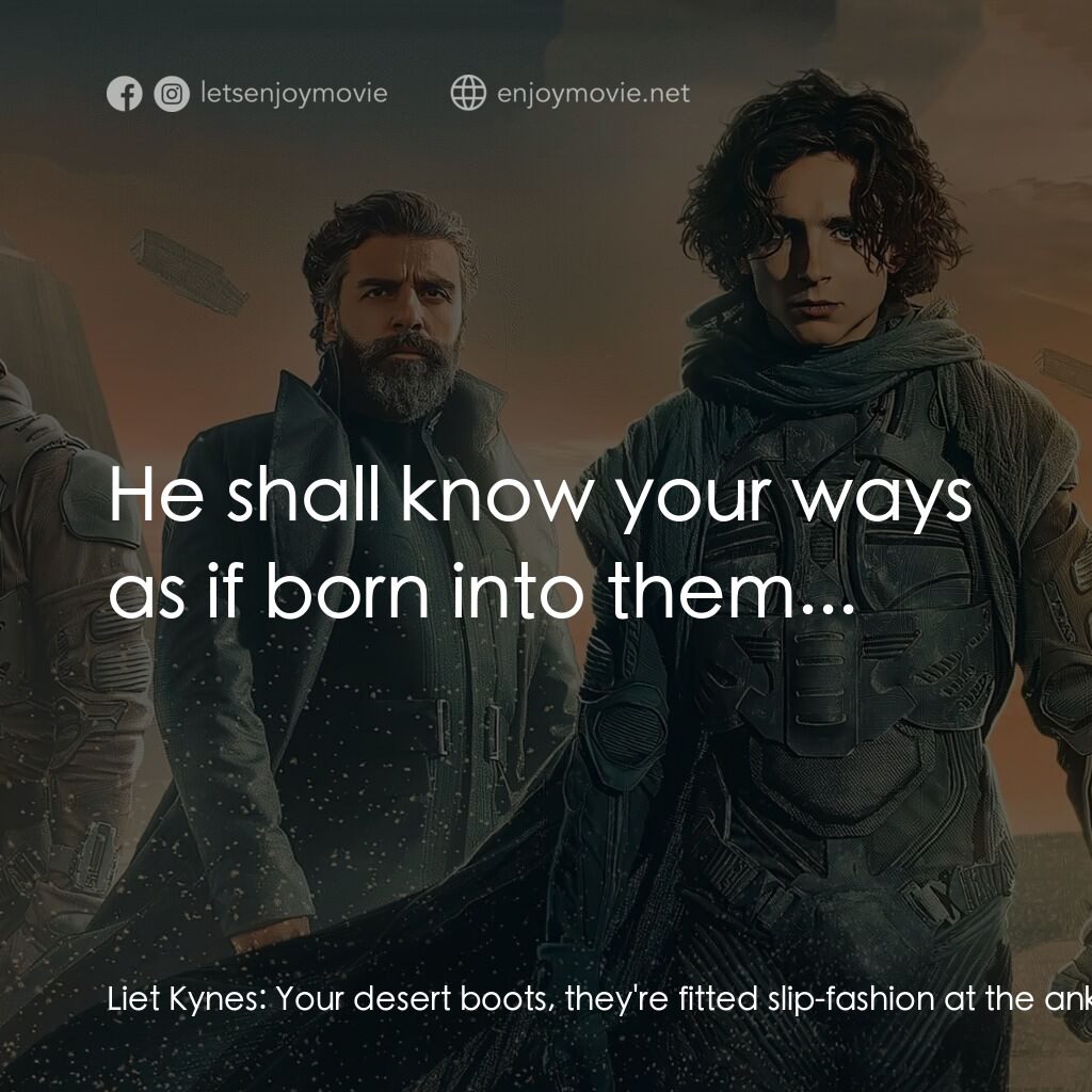 沙丘電影對白：Liet Kynes:  Your desert boots, they're fitted slip-fashion at the ankles. Who ta