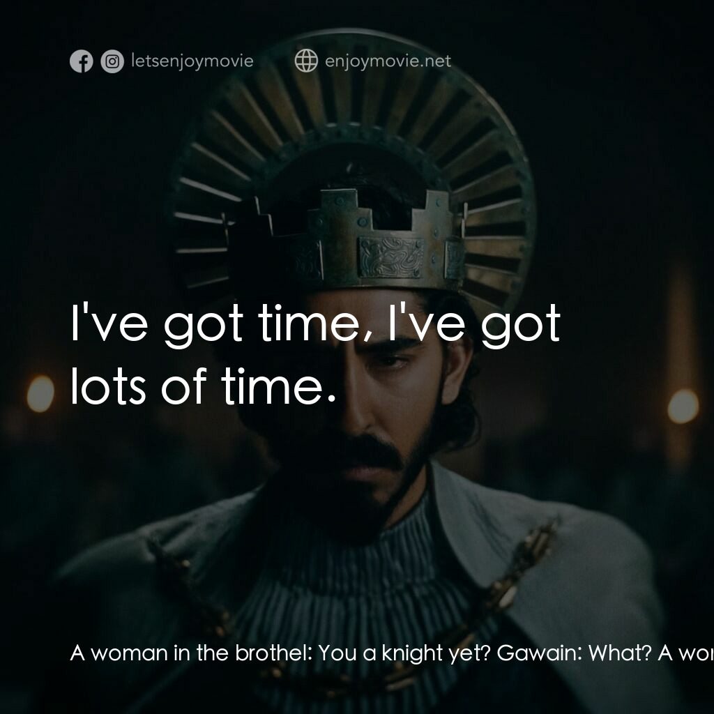 綠騎士電影對白：A woman in the brothel:  You a knight yet? Gawain:  What? A woman in the brothel: