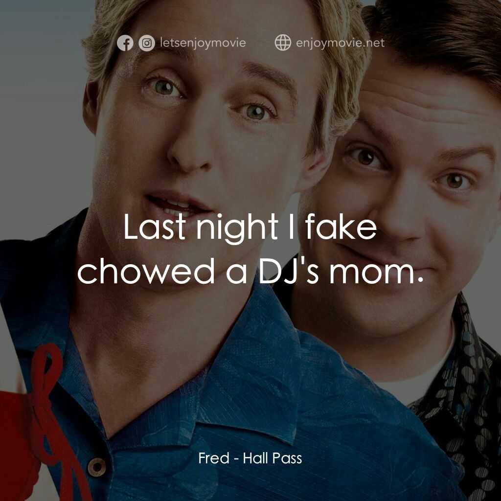 《偷食通行證》經典台詞：Fred:  Last night I fake chowed a DJ's mom.