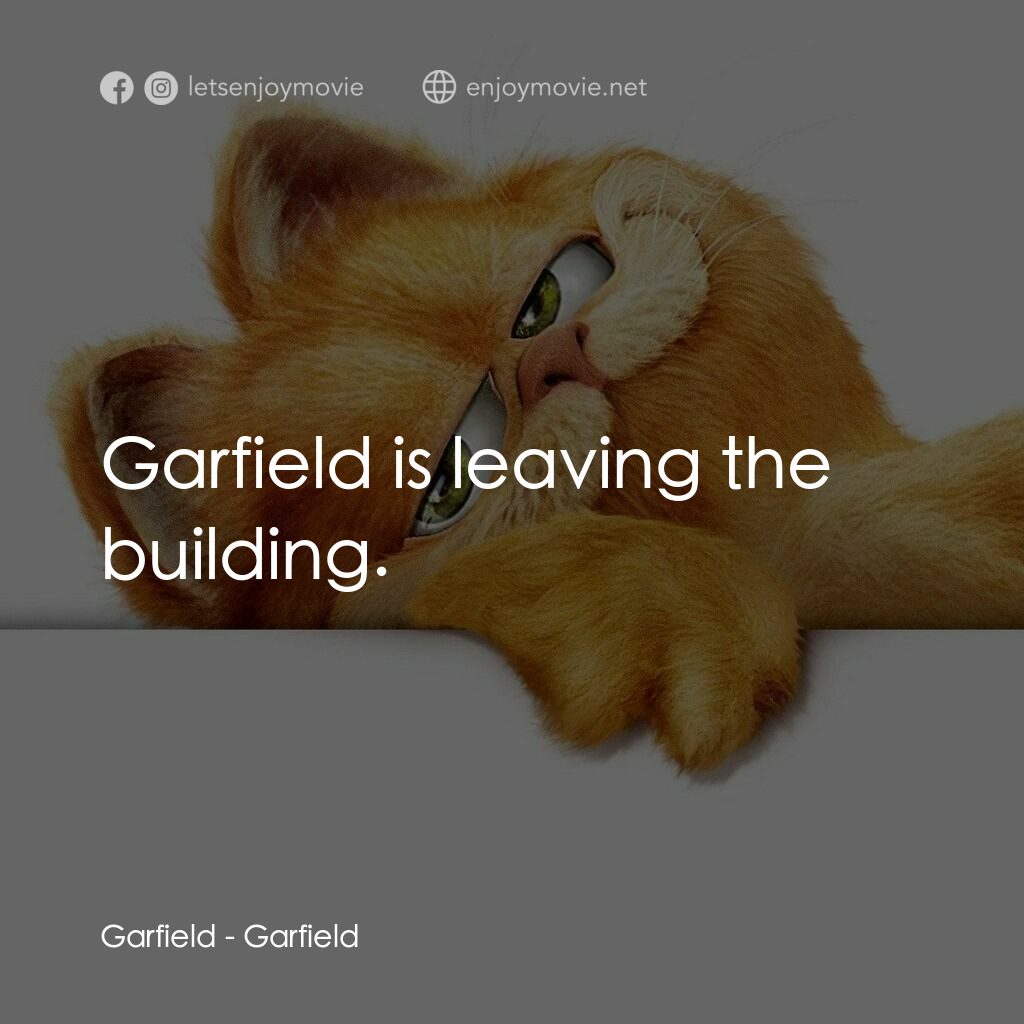 加菲貓電影對白：Garfield:  Garfield is leaving the building.