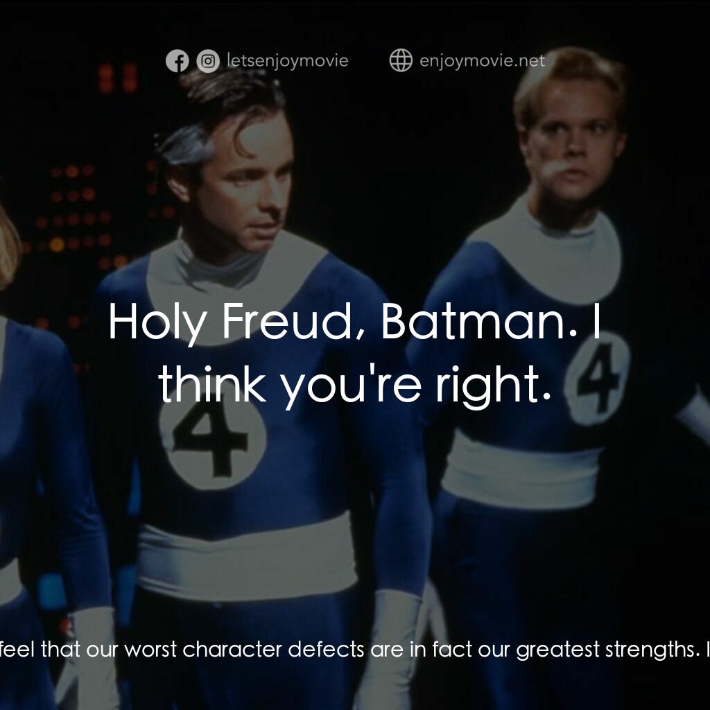 神奇四俠電影對白：Mr. Fantastic:  I think it's made us feel that our worst character defects are in