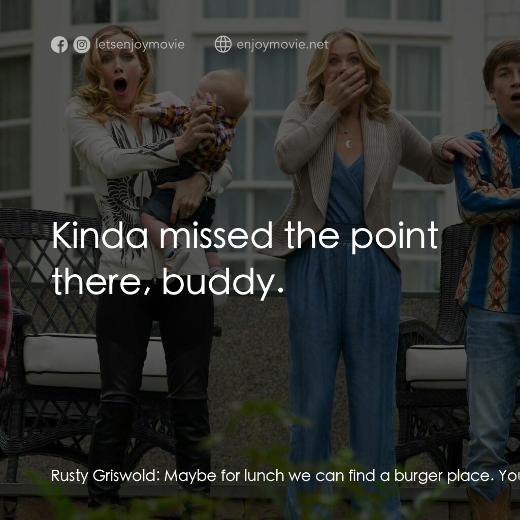 全家玩到趴電影對白：Rusty Griswold:  Maybe for lunch we can find a burger place. You know, like a... 