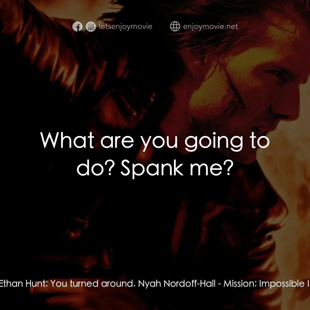不可能的任務2電影對白：Ethan Hunt:  You turned around. Nyah Nordoff-Hall:  What are you going to do? Spa