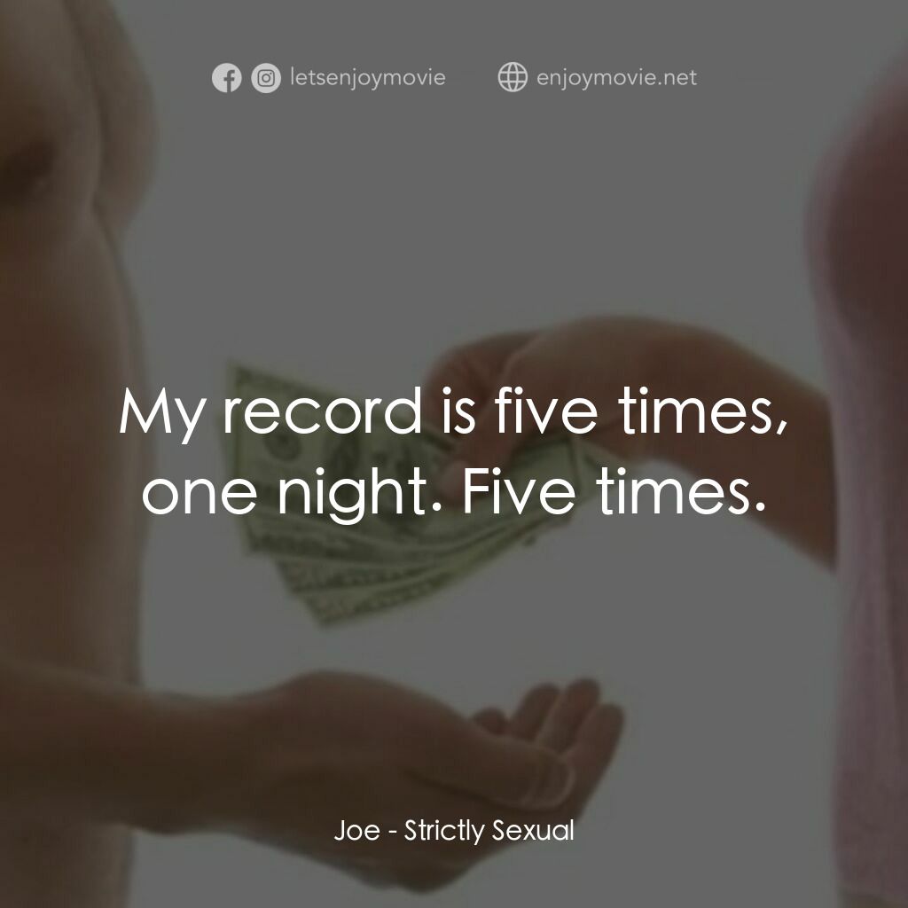 現金與愛情電影對白：Joe:  My record is five times, one night. Five times.