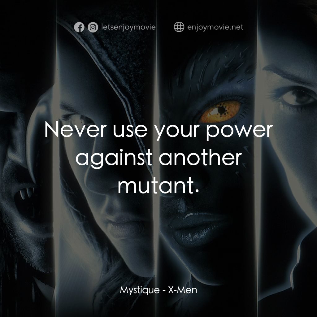 變種特攻電影對白：Mystique: Never use your power against another mutant.