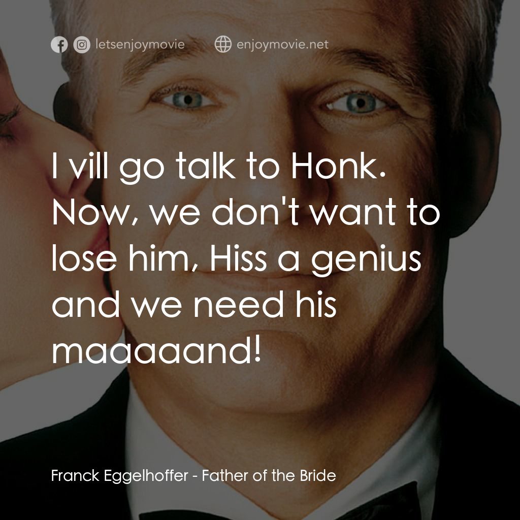 新岳父大人電影對白：Franck Eggelhoffer: I vill go talk to Honk. Now, we don't want to lose him, Hiss 