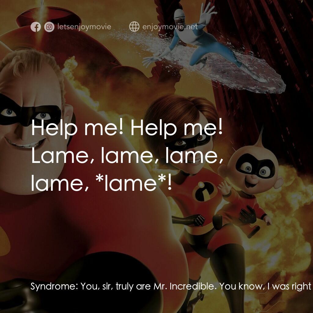 超人特工隊電影對白：Syndrome:  You, sir, truly are Mr. Incredible. You know, I was right to idolize y