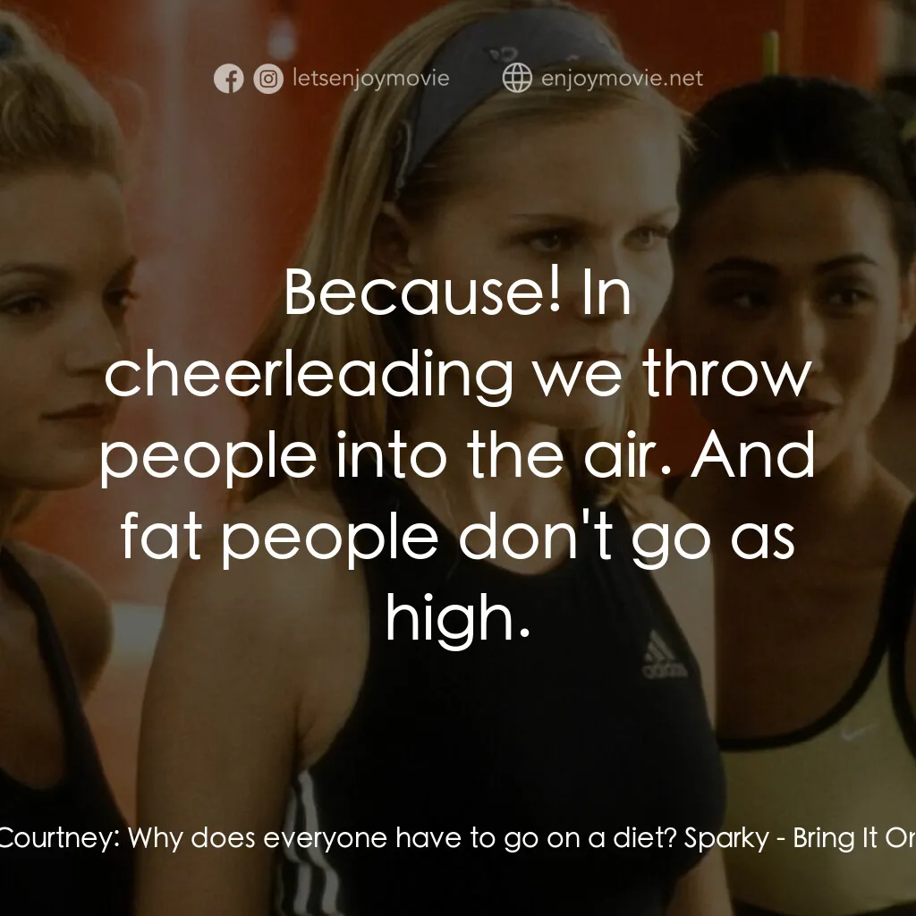 魅力四射電影對白：Courtney:  Why does everyone have to go on a diet? Sparky:  Because! In cheerlead