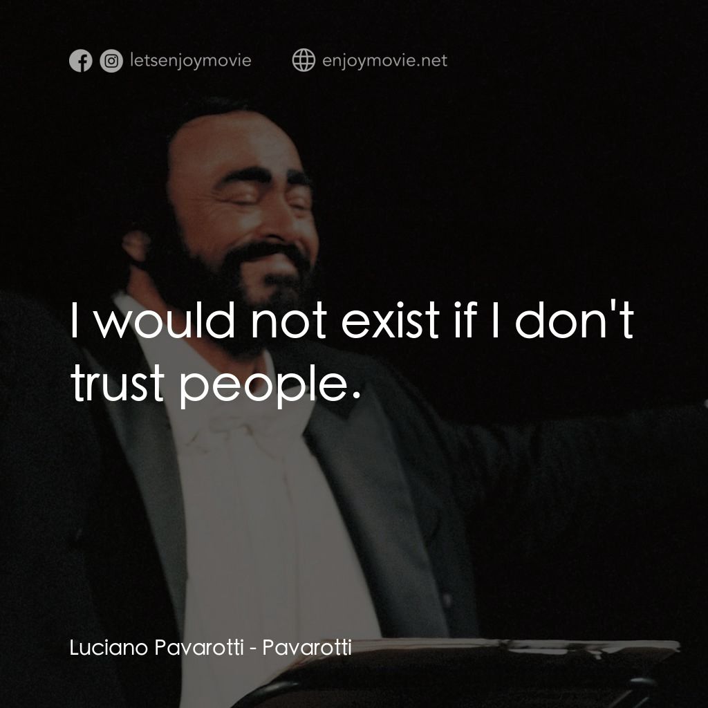 巴伐洛堤: 歌劇人生電影對白：Luciano Pavarotti: I would not exist if I don't trust people.