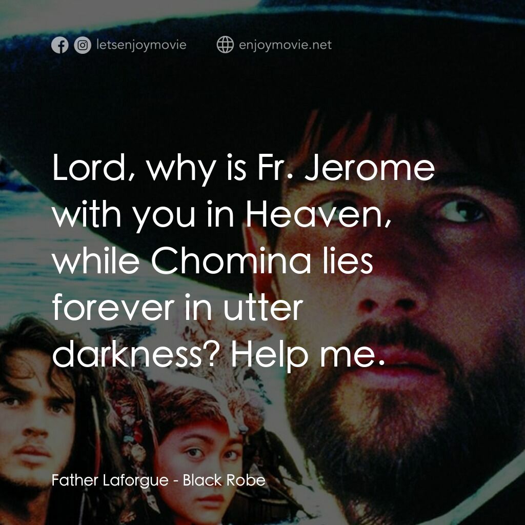 黑袍電影對白：Father Laforgue:  Lord, why is Fr. Jerome with you in Heaven, while Chomina lies 