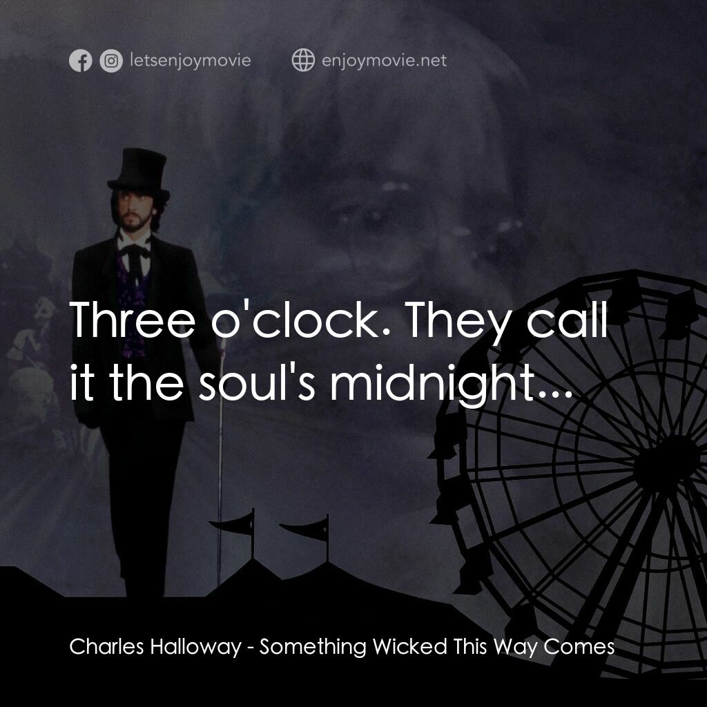 魔法嘉年華電影對白：Charles Halloway:  Three o'clock. They call it the soul's midnight...