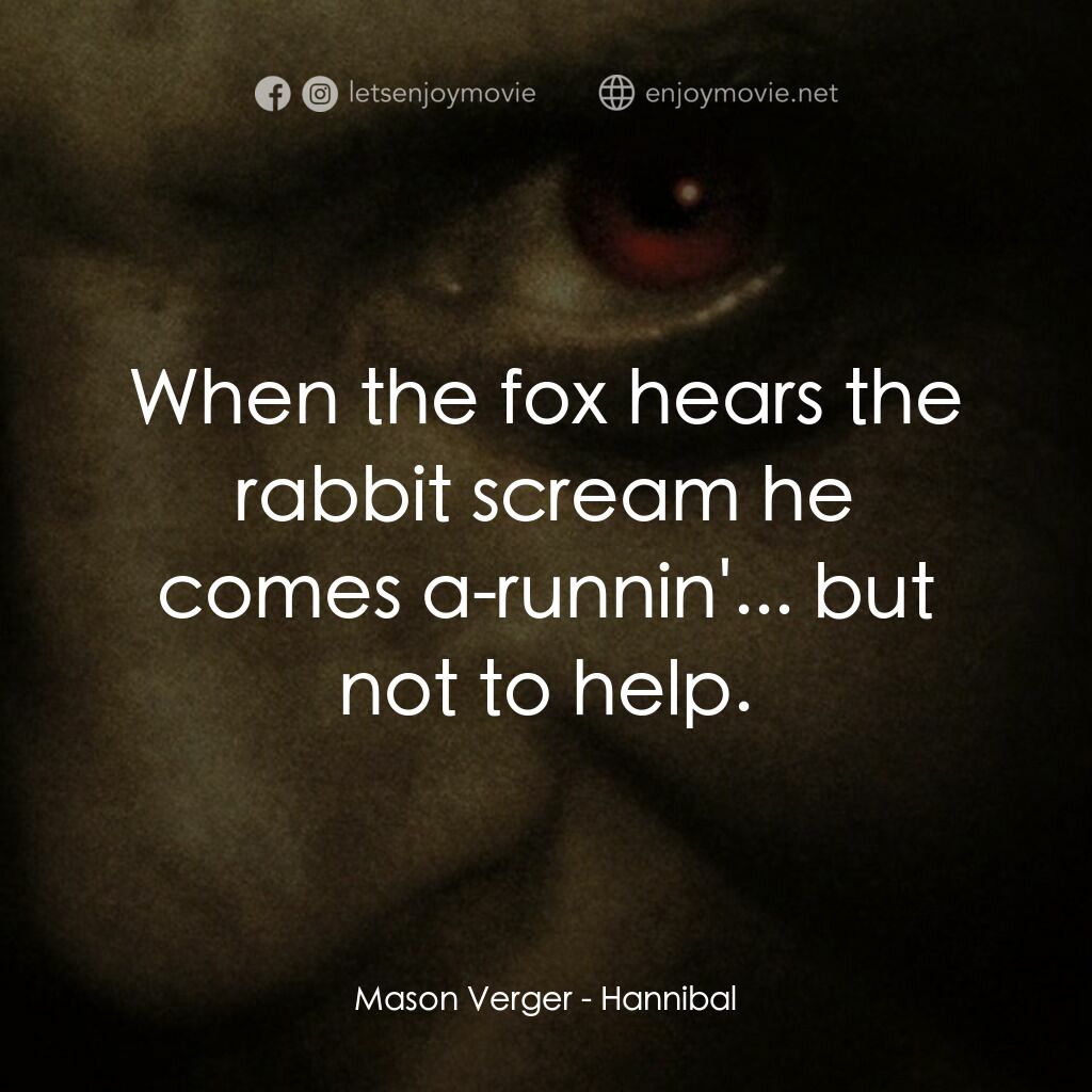 沉默的殺機電影對白：Mason Verger:  When the fox hears the rabbit scream he comes a-runnin'... but not