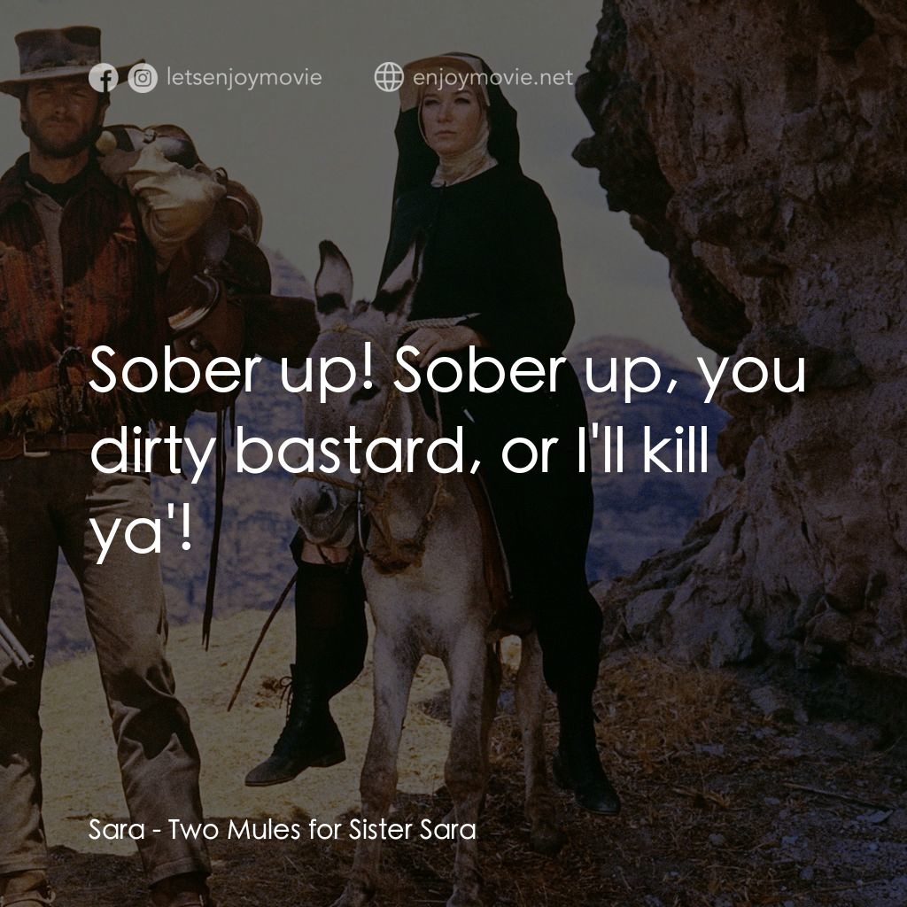 烈女鏢客電影對白：Sara: Sober up! Sober up, you dirty bastard, or I'll kill ya'!