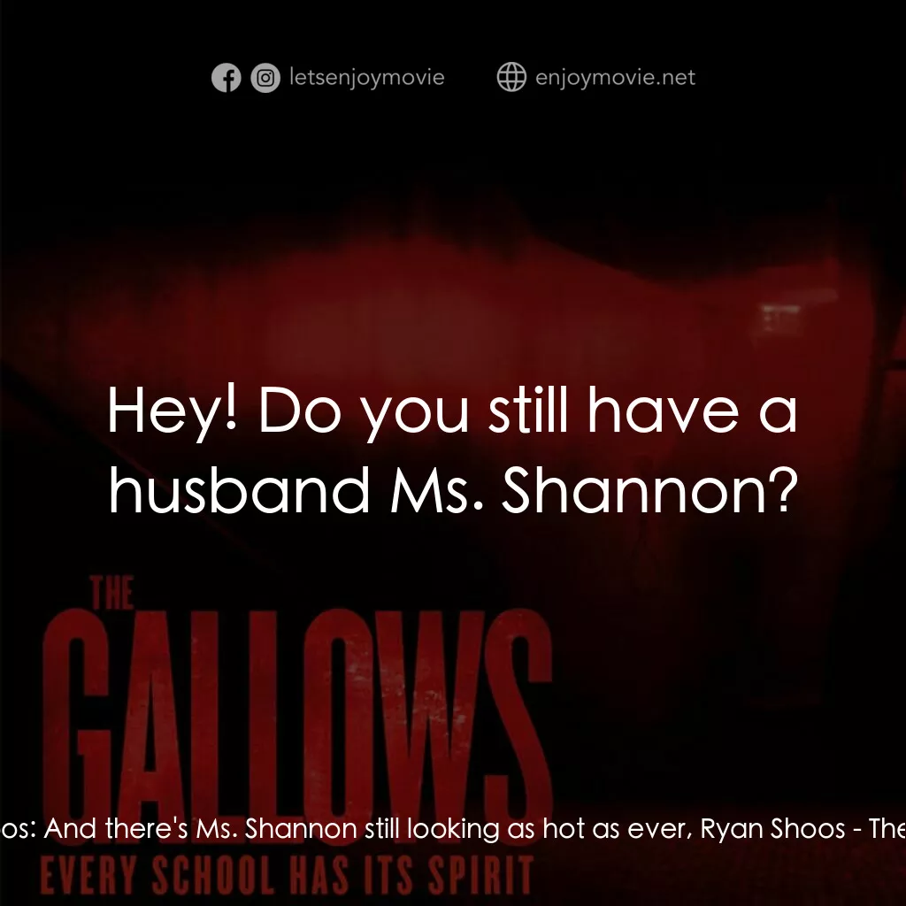 問吊舞台電影對白：Ryan Shoos:  And there's Ms. Shannon still looking as hot as ever, Ryan Shoos:  H