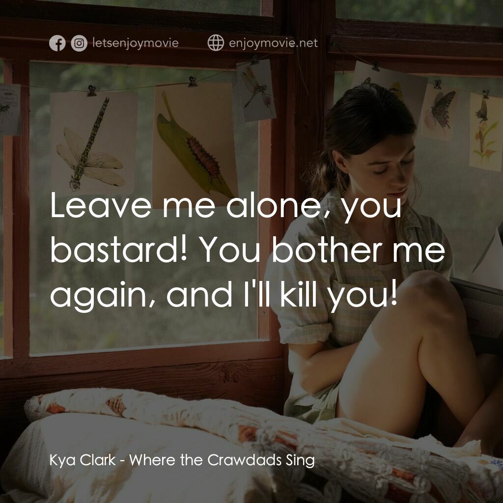 沼澤謀殺案電影對白：Kya Clark:  Leave me alone, you bastard! You bother me again, and I'll kill you!