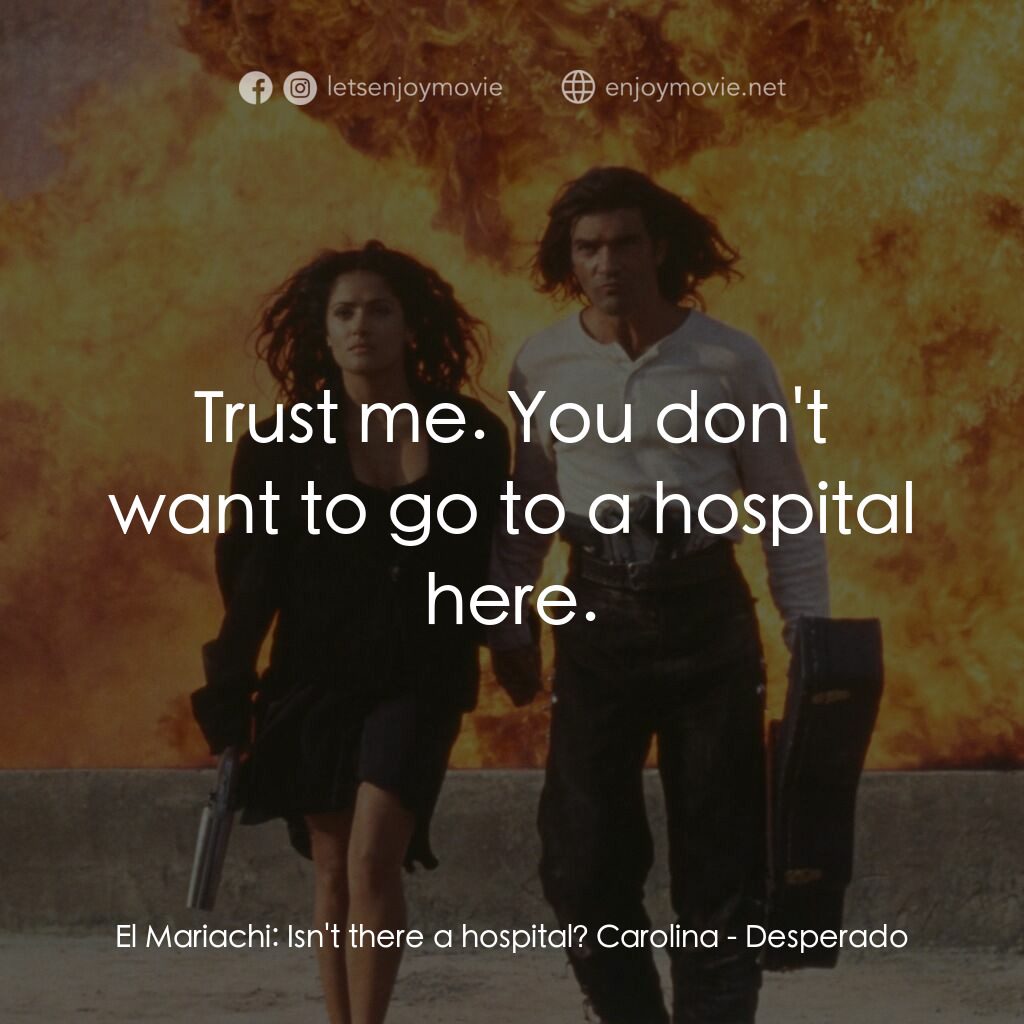 三步殺人曲電影對白：El Mariachi:  Isn't there a hospital? Carolina:  Trust me. You don't want to go t
