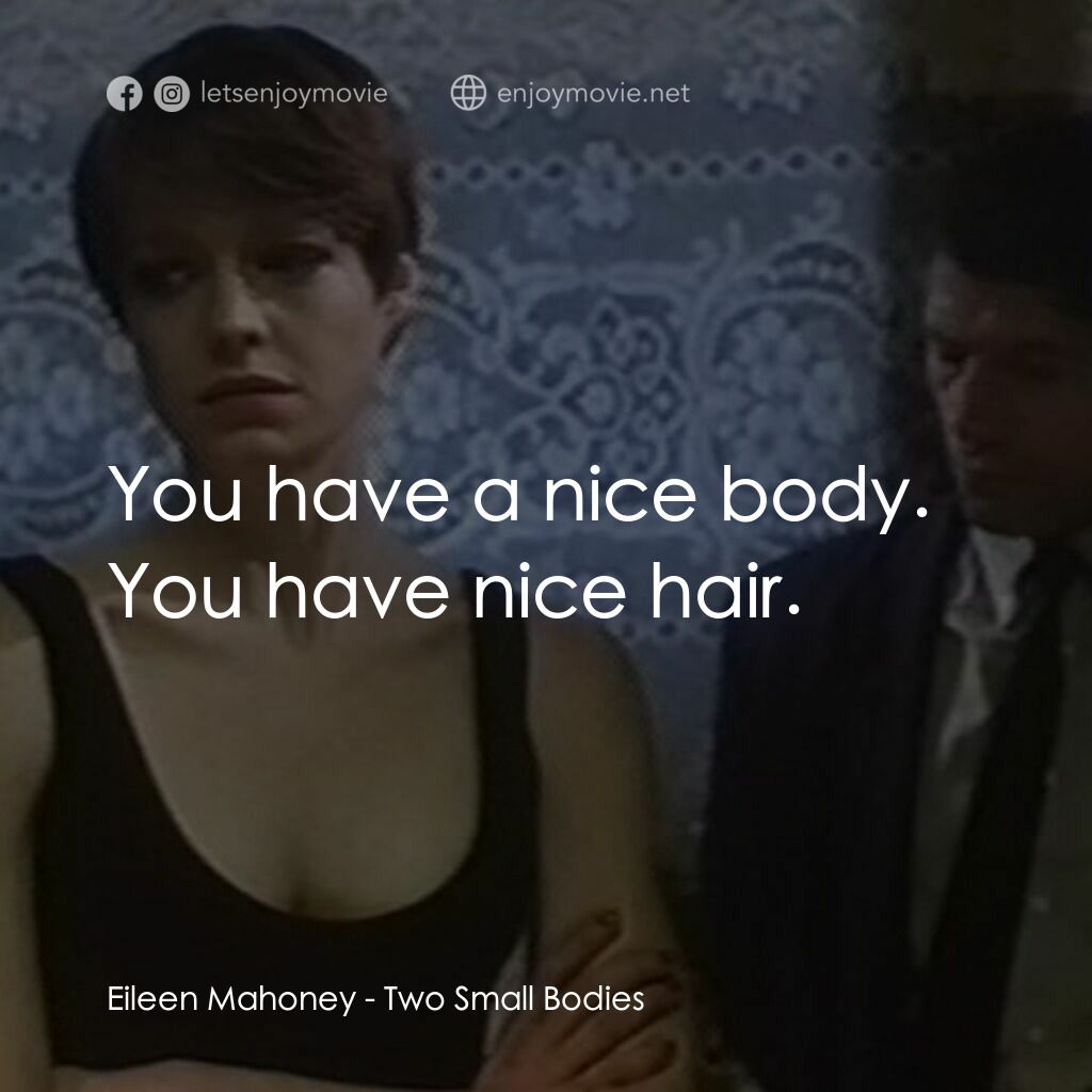 兩小身軀電影對白：Eileen Mahoney:  You have a nice body. You have nice hair.