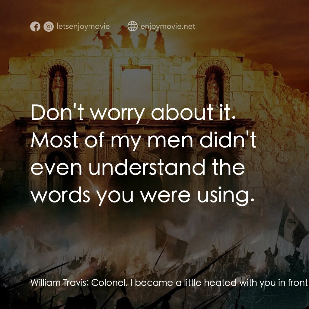 圍城 13 天：阿拉莫戰役電影對白：William Travis:  Colonel, I became a little heated with you in front of your men.