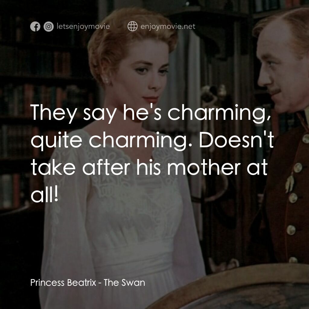 天鵝公主電影對白：Princess Beatrix:  They say he's charming, quite charming. Doesn't take after his