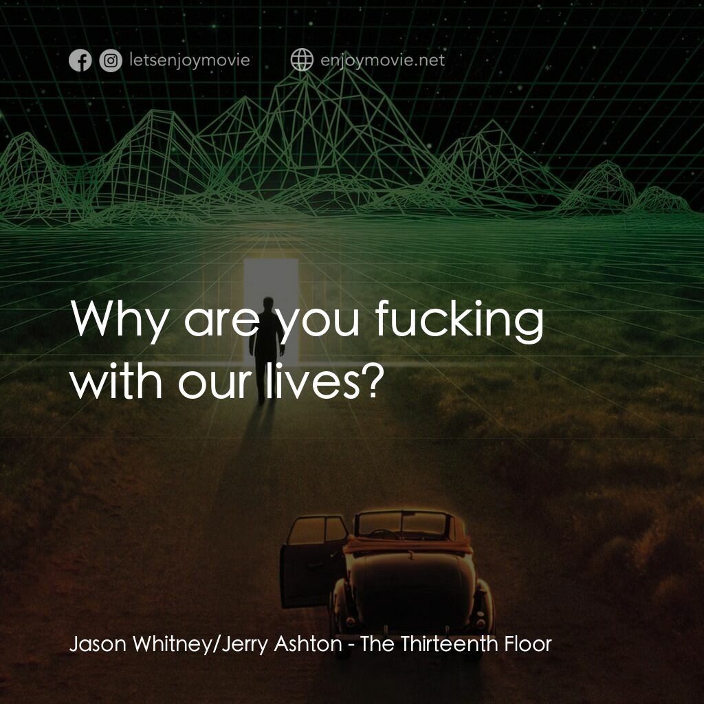 十三度凶間電影對白：Jason Whitney/Jerry Ashton:  Why are you fucking with our lives?