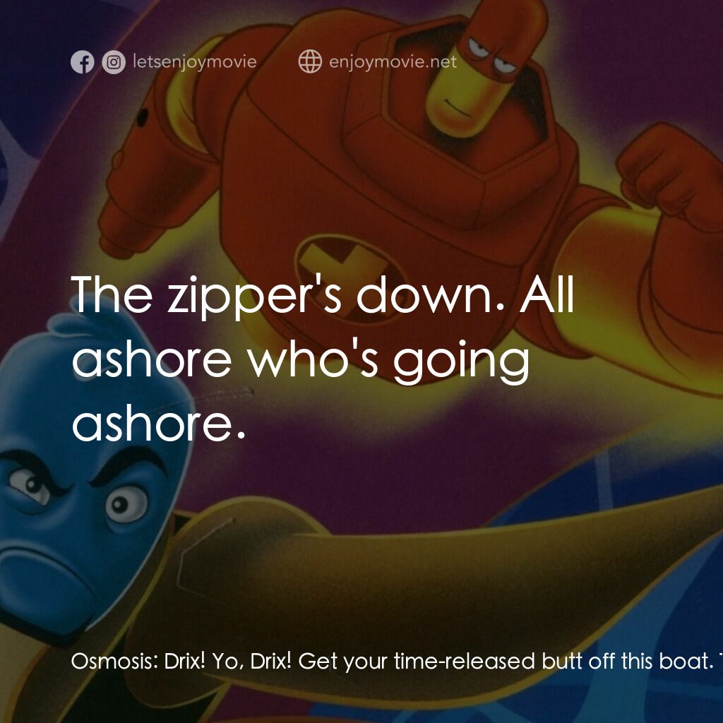 抗體奇俠電影對白：Osmosis:  Drix! Yo, Drix! Get your time-released butt off this boat. Thrax is ali