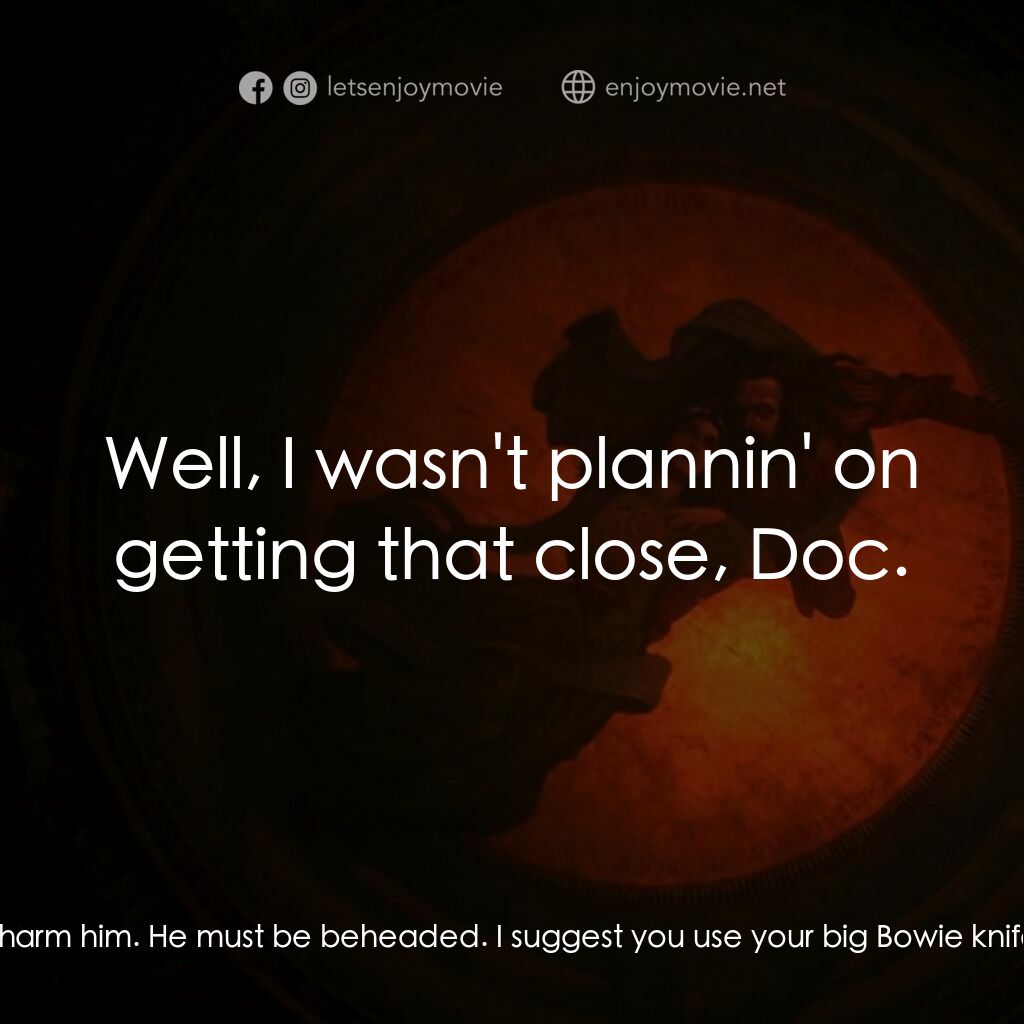 吸血鬼：真愛不死電影對白：Van Helsing:  Mr. Morris, your bullets will not harm him. He must be beheaded. I 