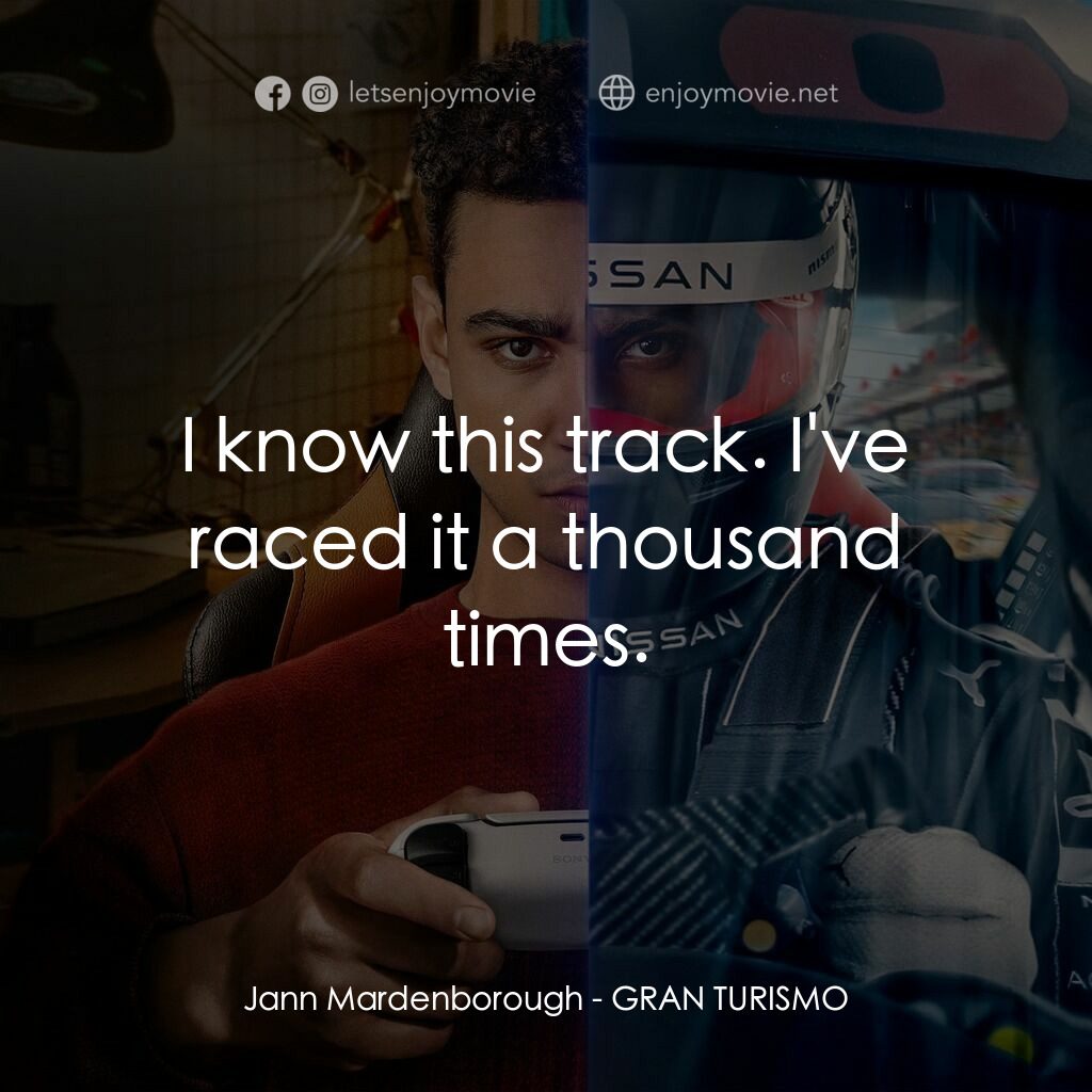 GT：跨界玩家電影對白：Jann Mardenborough:  I know this track. I've raced it a thousand times.