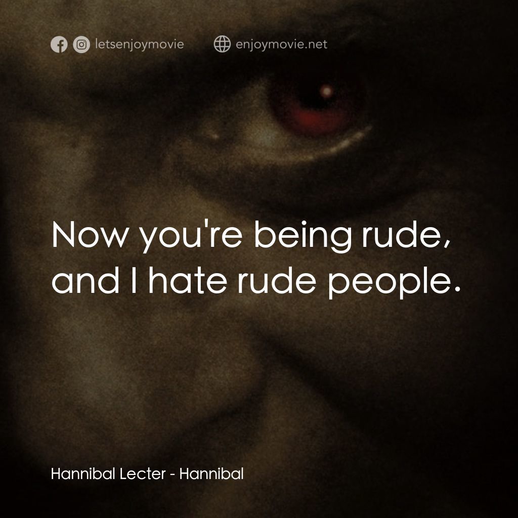 沉默的殺機電影對白：Hannibal Lecter: Now you're being rude, and I hate rude people.