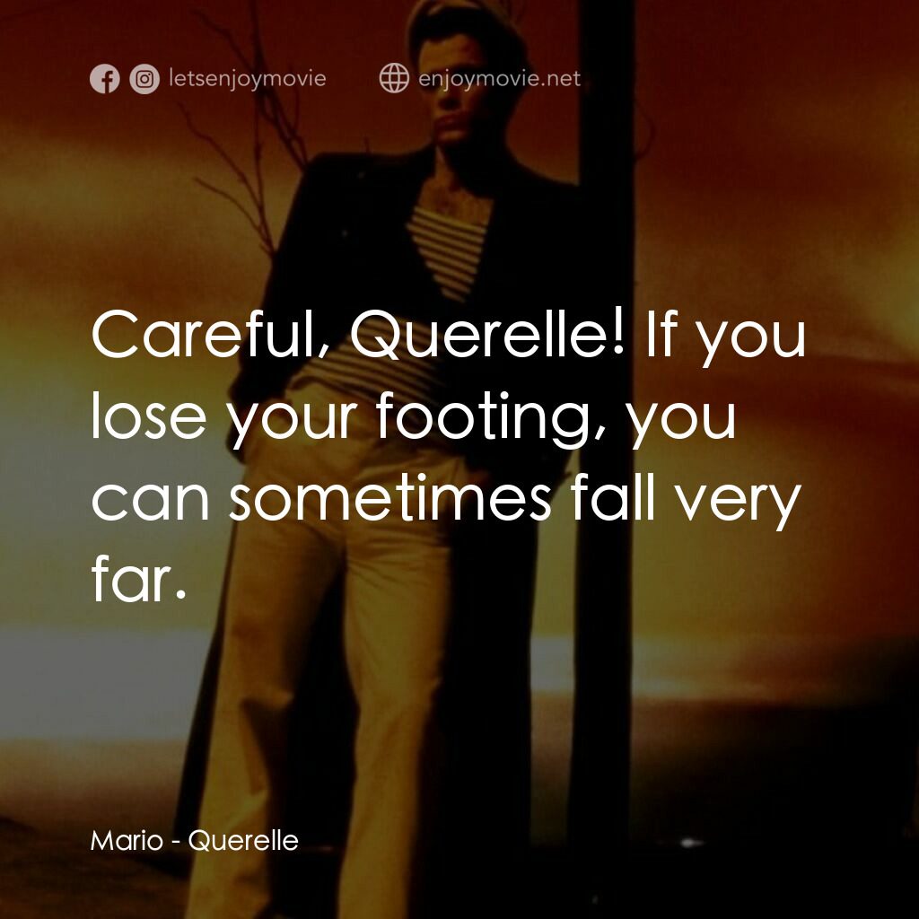 霧港水手電影對白：Mario:  Careful, Querelle! If you lose your footing, you can sometimes fall very 