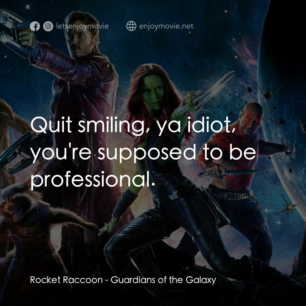 銀河守護隊電影對白：Rocket Raccoon:  Quit smiling, ya idiot, you're supposed to be professional.