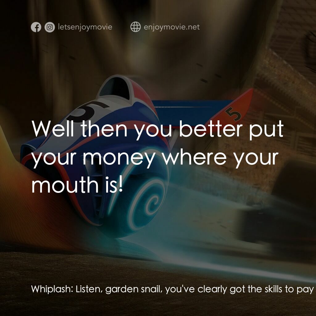 渦輪方程式電影對白：Whiplash:  Listen, garden snail, you've clearly got the skills to pay the bills..