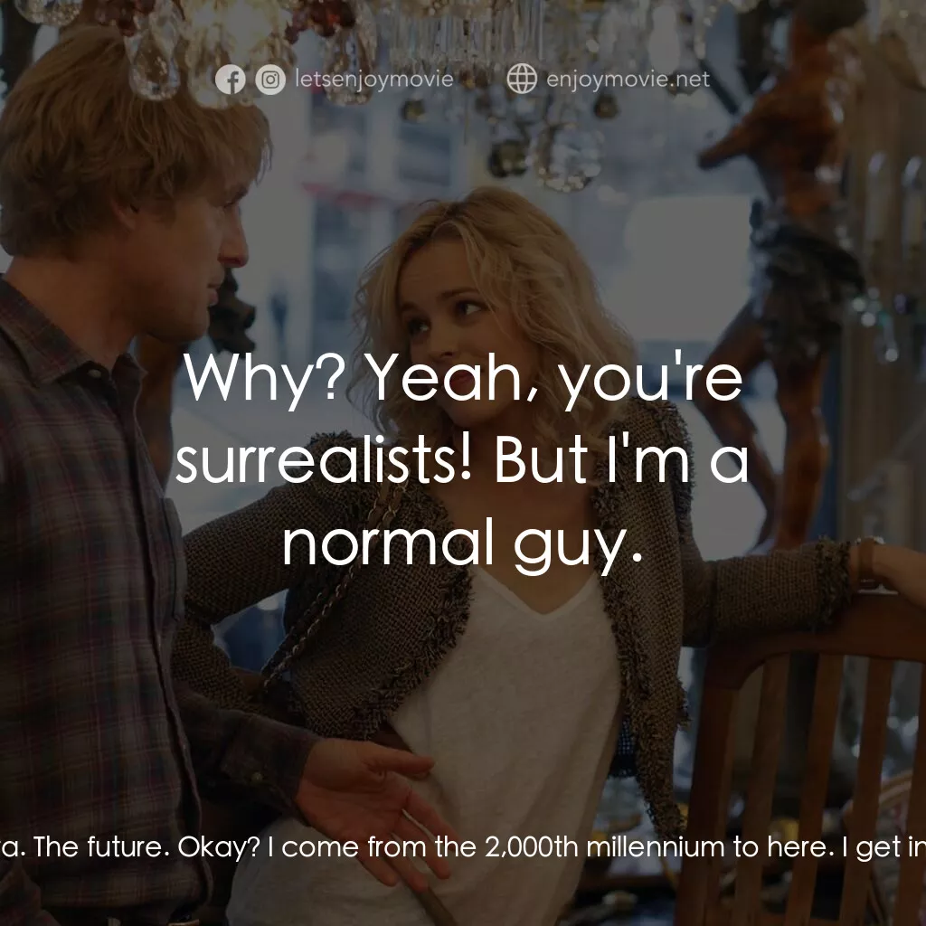 情迷午夜巴黎電影對白：Gil:  It sounds so crazy to say. You guys are going to think I'm drunk, but I hav