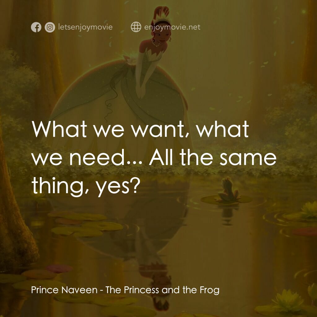 公主與青蛙電影對白：Prince Naveen:  What we want, what we need... All the same thing, yes? 