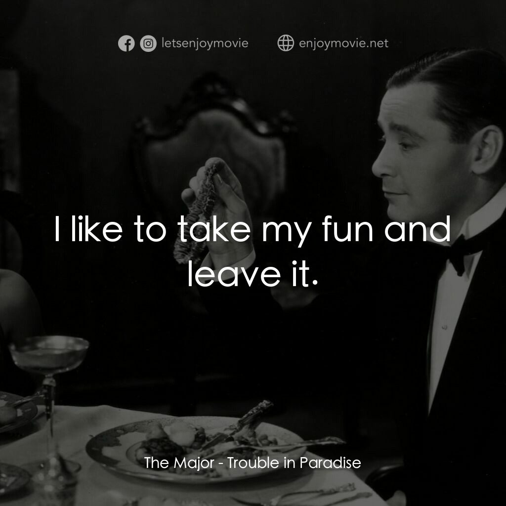 天堂艷史電影對白：The Major:  I like to take my fun and leave it.