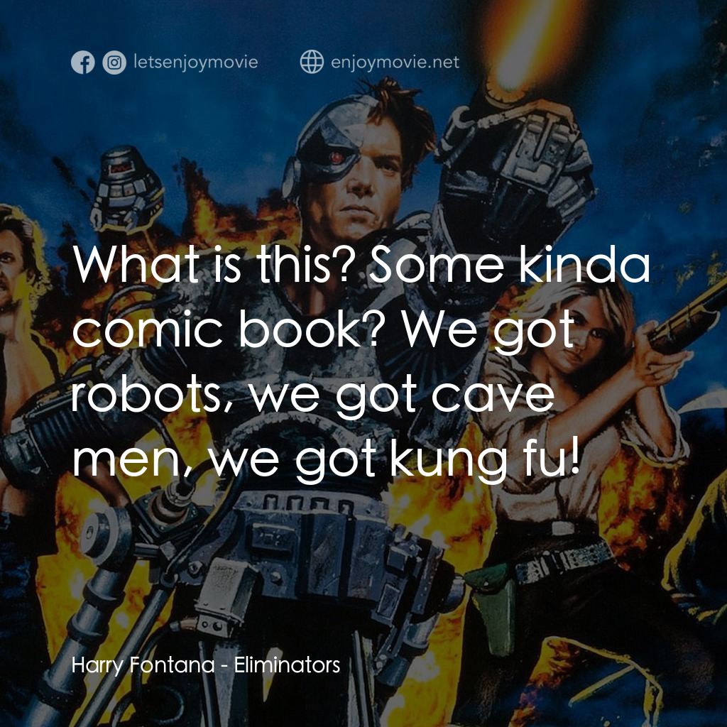 霹靂戰神經典對白：Harry Fontana: What is this? Some kinda comic book? We got robots, we got cave men, we got kung fu!