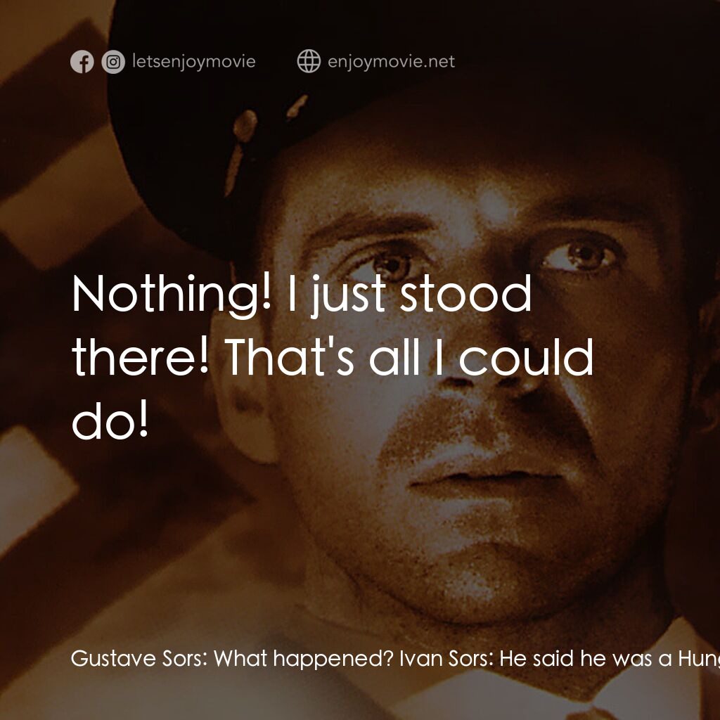 《陽光情人》經典台詞：Gustave Sors:  What happened? Ivan Sors:  He said  ...