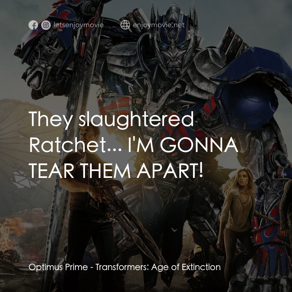 變形金剛：殲滅世紀電影對白：Optimus Prime: They slaughtered Ratchet... I'M GONNA TEAR THEM APART!